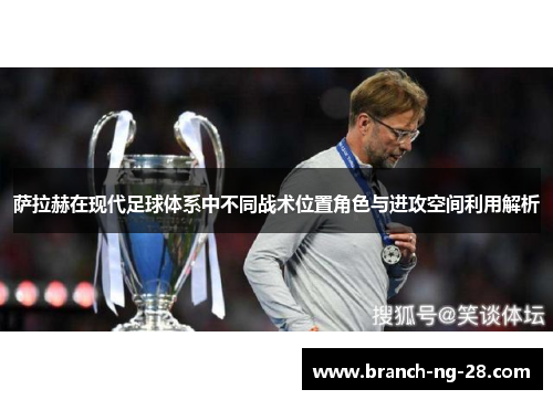萨拉赫在现代足球体系中不同战术位置角色与进攻空间利用解析 萨拉赫在现代足球体系中不同战术位置角色与进攻空间利用解析