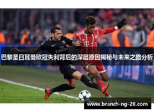 巴黎圣日耳曼欧冠失利背后的深层原因揭秘与未来之路分析 巴黎圣日耳曼欧冠失利背后的深层原因揭秘与未来之路分析