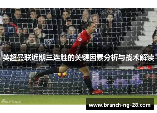 英超曼联近期三连胜的关键因素分析与战术解读