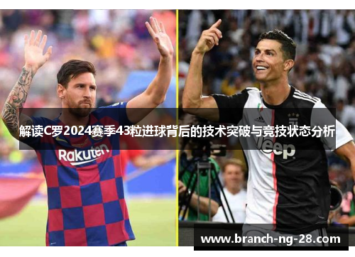 解读C罗2024赛季43粒进球背后的技术突破与竞技状态分析