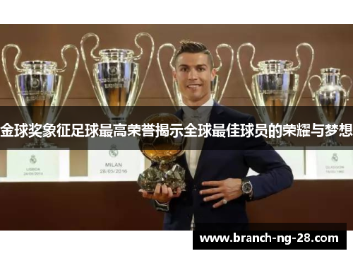 金球奖象征足球最高荣誉揭示全球最佳球员的荣耀与梦想