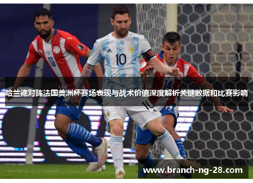 哈兰德对阵法国美洲杯赛场表现与战术价值深度解析关键数据和比赛影响 哈兰德对阵法国美洲杯赛场表现与战术价值深度解析关键数据和比赛影响