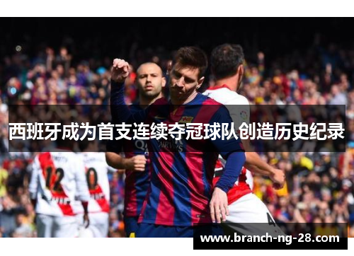 西班牙成为首支连续夺冠球队创造历史纪录