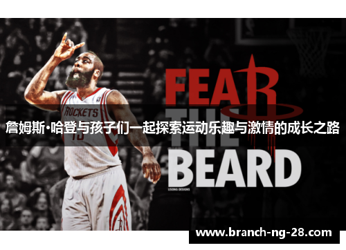 詹姆斯·哈登与孩子们一起探索运动乐趣与激情的成长之路 詹姆斯·哈登与孩子们一起探索运动乐趣与激情的成长之路