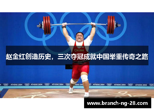 赵金红创造历史，三次夺冠成就中国举重传奇之路