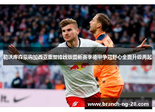 勒沃库森豪购加西亚重塑锋线版图新赛季德甲争冠野心全面升级再起 勒沃库森豪购加西亚重塑锋线版图新赛季德甲争冠野心全面升级再起